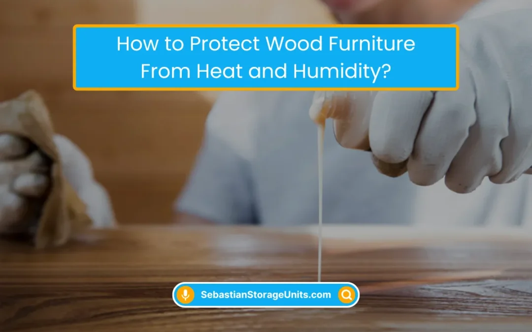 How to Protect Wood Furniture From Heat and Humidity? (2026)